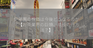 伊藤園の株価は今後どうなるのか？【お茶業界の巨頭、成長の行方は？】