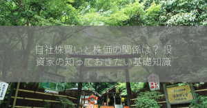 自社株買いと株価の関係は？ 投資家の知っておきたい基礎知識